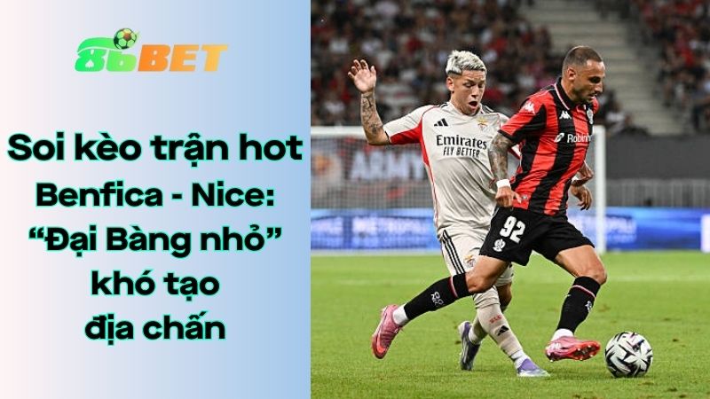 Soi kèo nhà cái 86BET Benfica – Nice: 02h00 – 13/08/2025 – Champions League