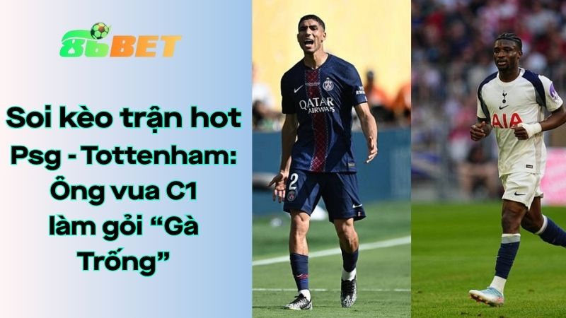 Soi kèo nhà cái 86BET PSG – Tottenham: 02h00 – 14/08/2025 – UEFA Super Cup