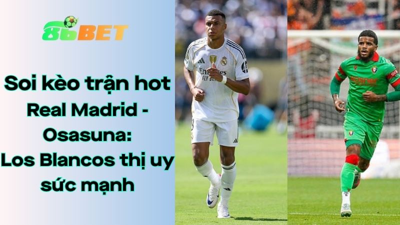 Soi kèo nhà cái 86BET Real Madrid – Osasuna: 02h00 – 20/08/2025 – La Liga